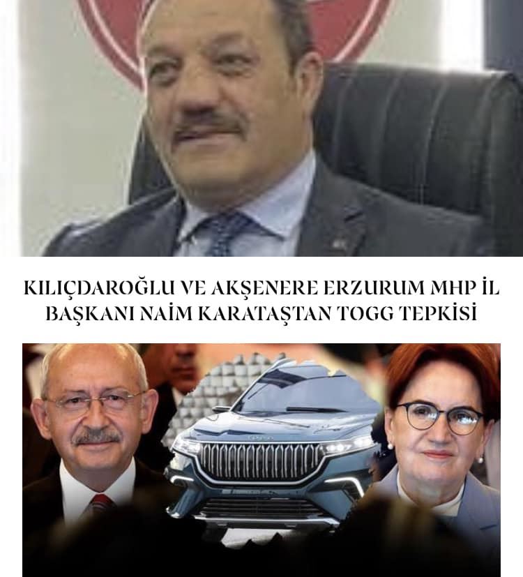 KILIÇDAROĞLU VE AKŞENERE ERZURUM MHP İL BAŞKANI NAİM KARATAŞTAN TOGG TEPKİSİ GELDİ