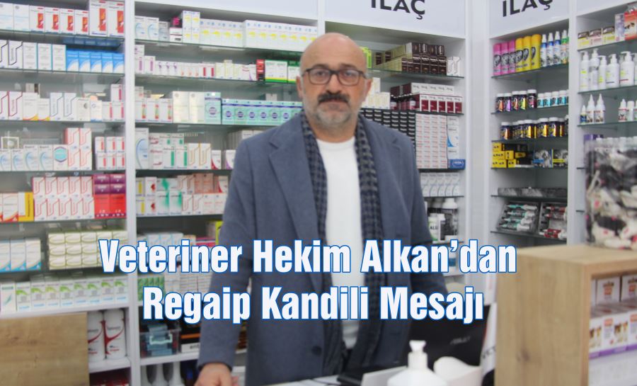 VETERİNER HEKİM ALKAN’DAN REGAİP KANDİLİ MESAJI