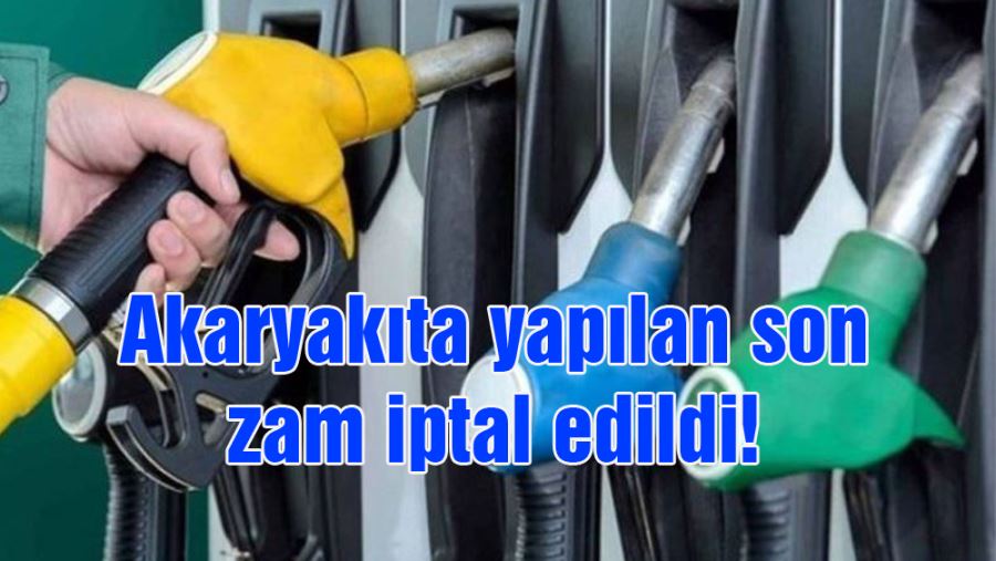 Akaryakıta yapılan son zam iptal edildi!