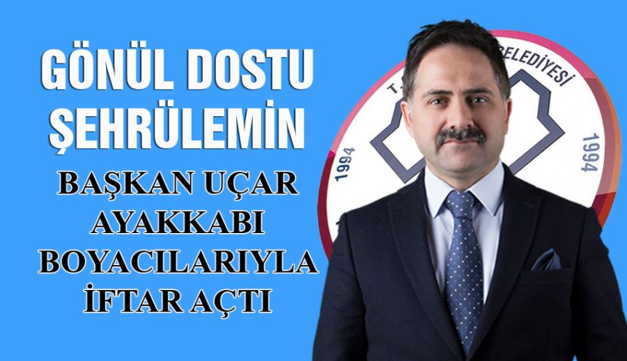 GÖNÜL ADAMI BAŞKAN UÇAR AYAKKABI BOYACILARIYLA İFTAR AÇTI