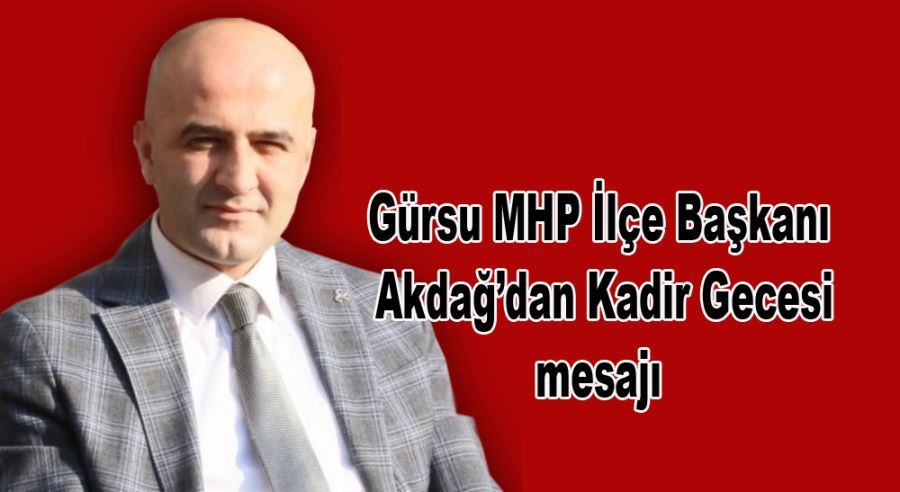 MHP İlçe Başkanı Tahir Akdağ’dan Kadir Gecesi mesajı