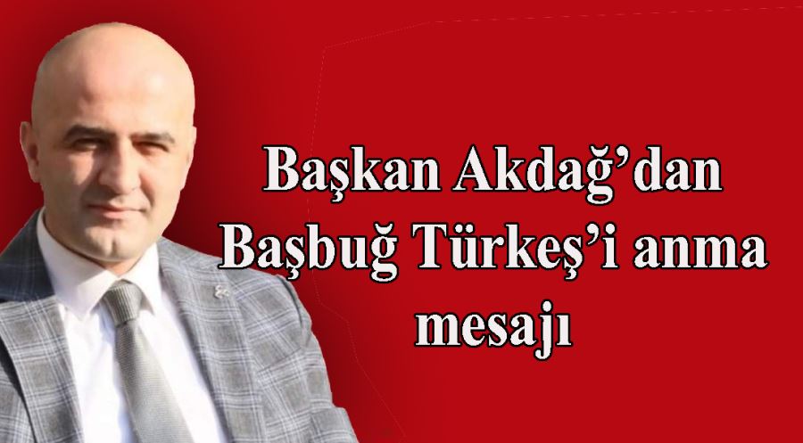 Başkan Akdağ’dan  Başbuğ Türkeş’i anma mesajı 