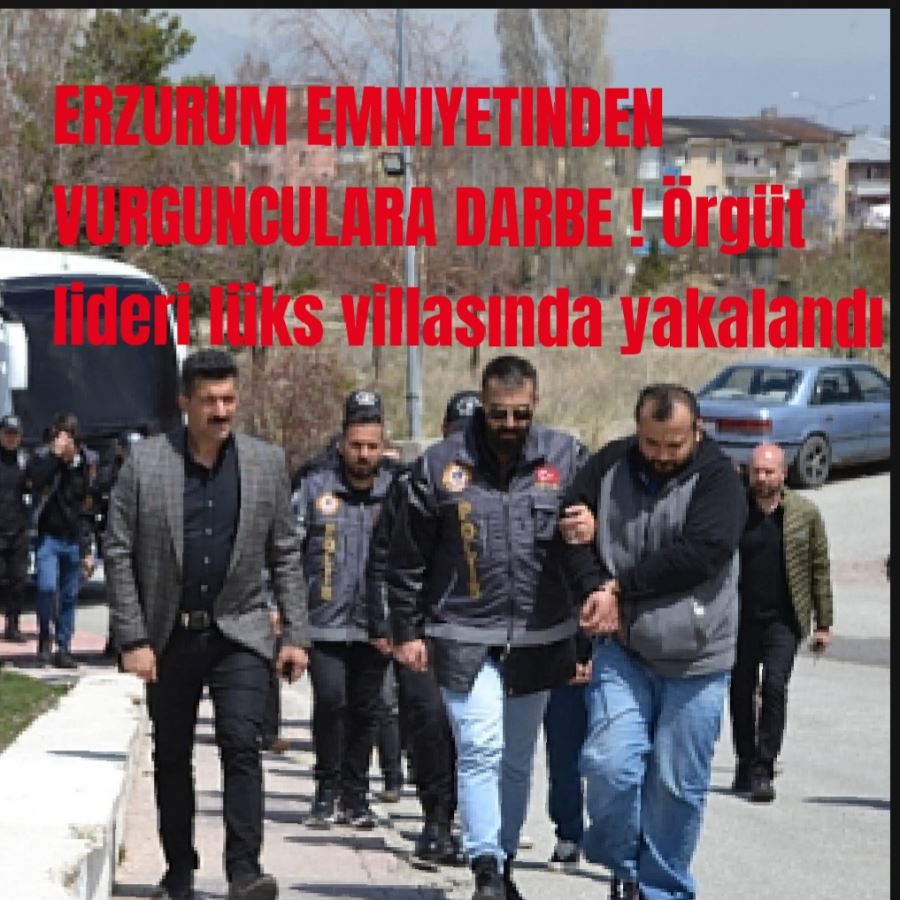 ERZURUM EMNİYETİNDEN VURGUNCULARA OPERASYON