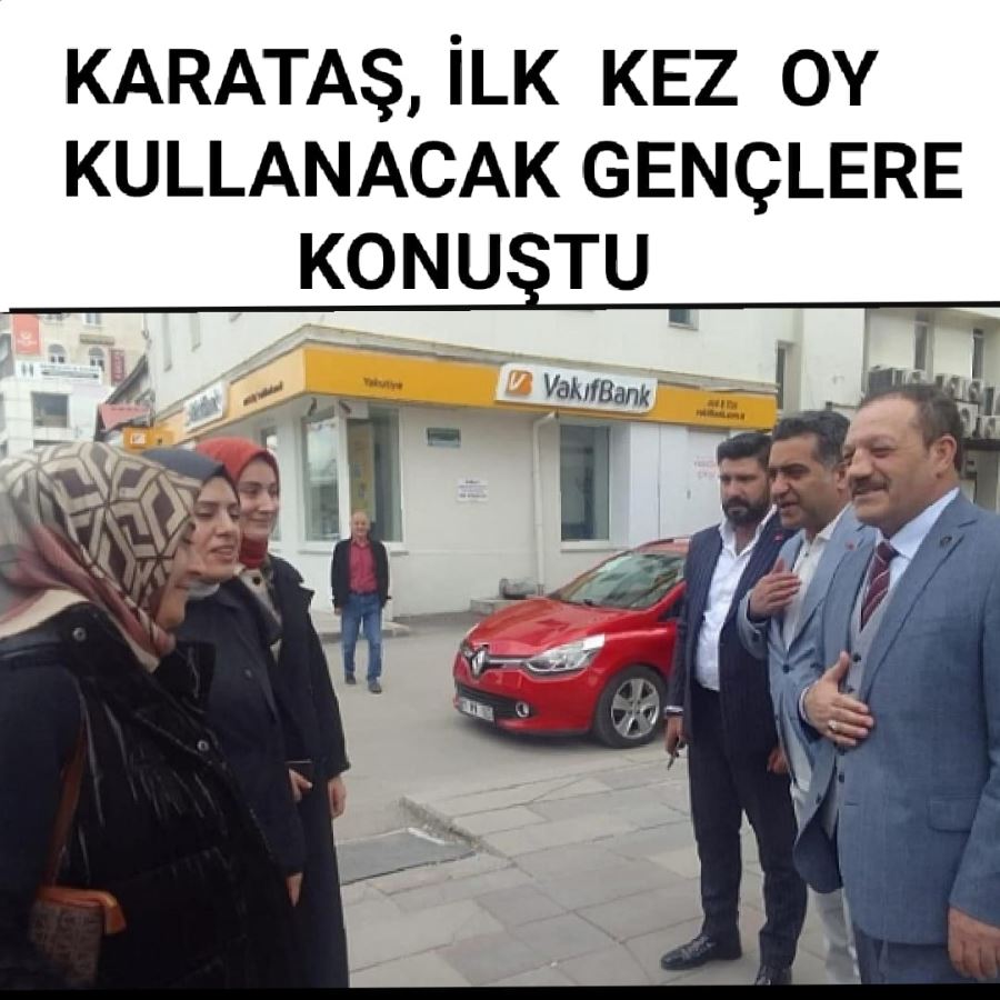 KARATAŞ, İLK  KEZ  OY KULLANACAK GENÇLERE KONUŞTU