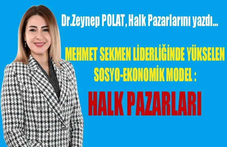 MEHMET SEKMEN LİDERLİĞİNDE YÜKSELEN SOSYO-EKONOMİK MODEL : HALK PAZARLARI